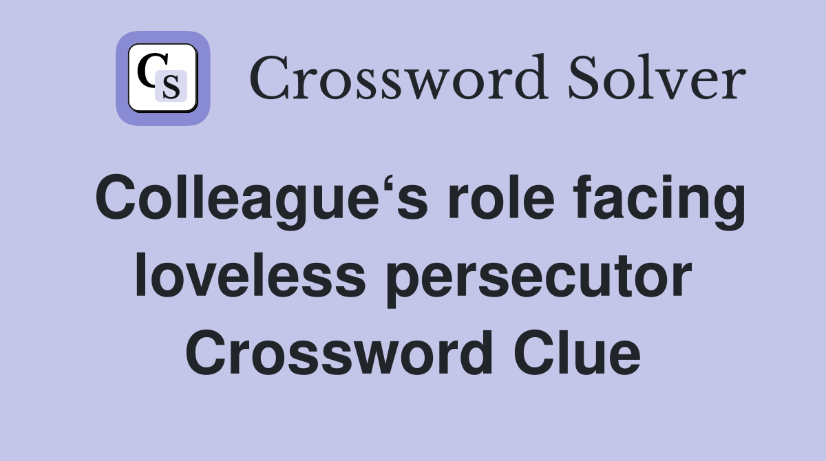 Colleague‘s role facing loveless persecutor Crossword Clue Answers